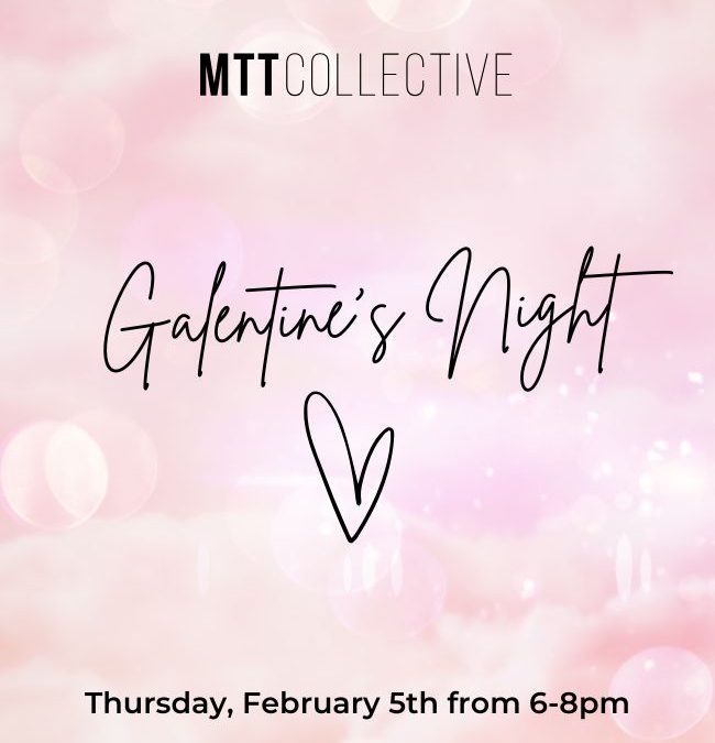 Get Ready for Galentine’s at MTT Collective!